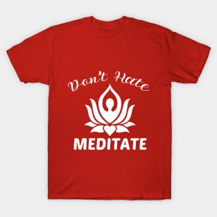 don't hate meditate T-Shirt